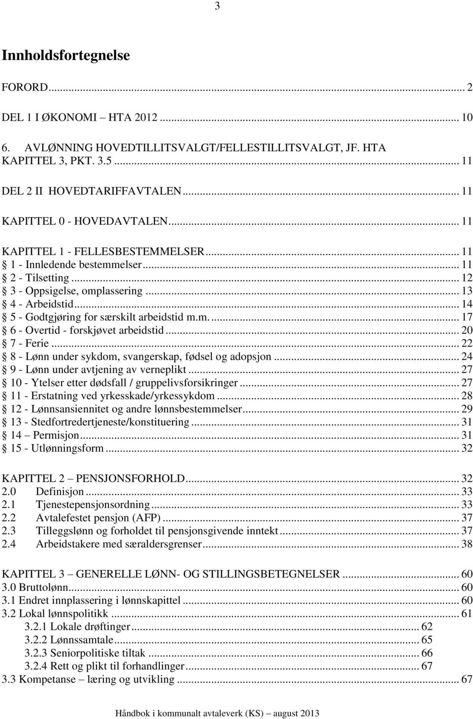 .. 14 5 - Godtgjøring for særskilt arbeidstid m.m.... 17 6 - Overtid - forskjøvet arbeidstid... 20 7 - Ferie... 22 8 - Lønn under sykdom, svangerskap, fødsel og adopsjon.