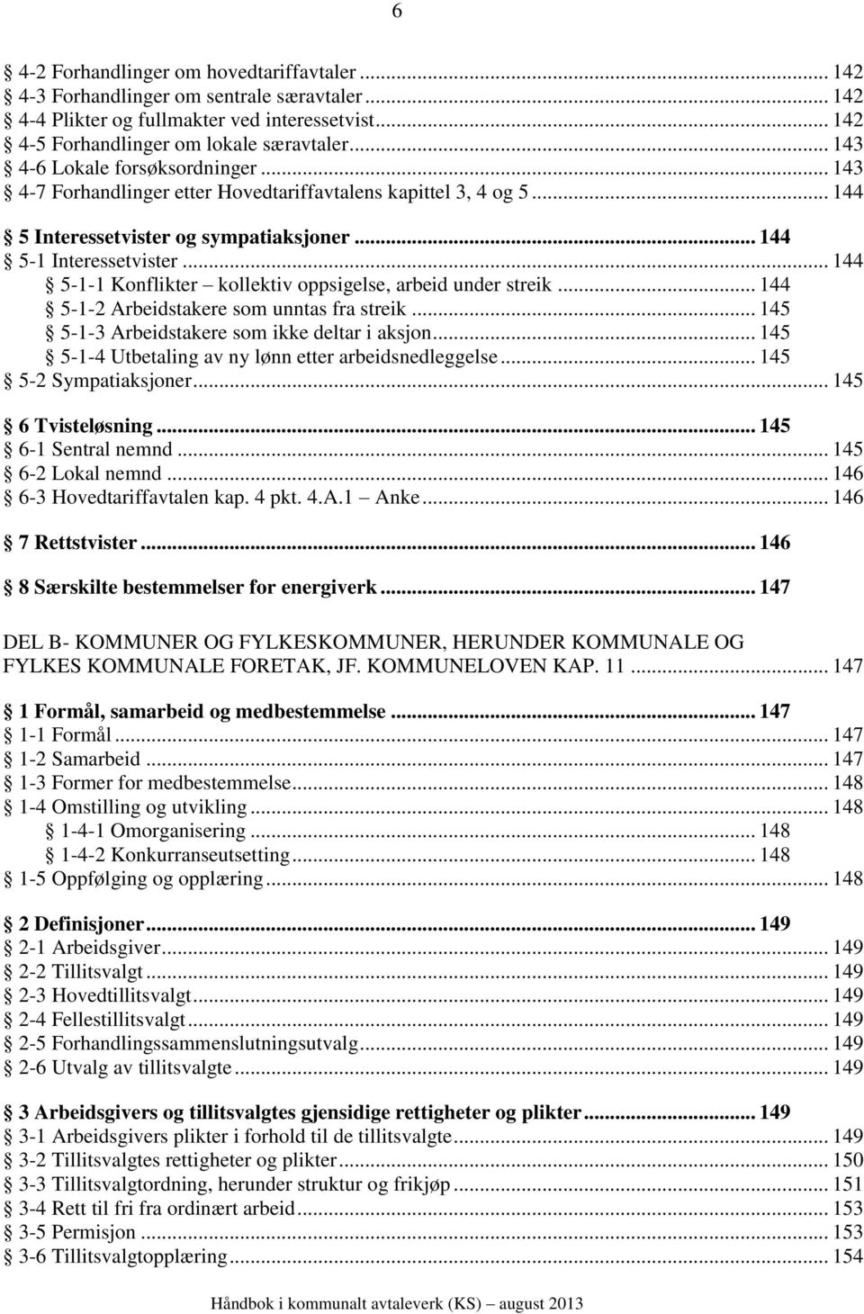 .. 144 5-1-1 Konflikter kollektiv oppsigelse, arbeid under streik... 144 5-1-2 Arbeidstakere som unntas fra streik... 145 5-1-3 Arbeidstakere som ikke deltar i aksjon.