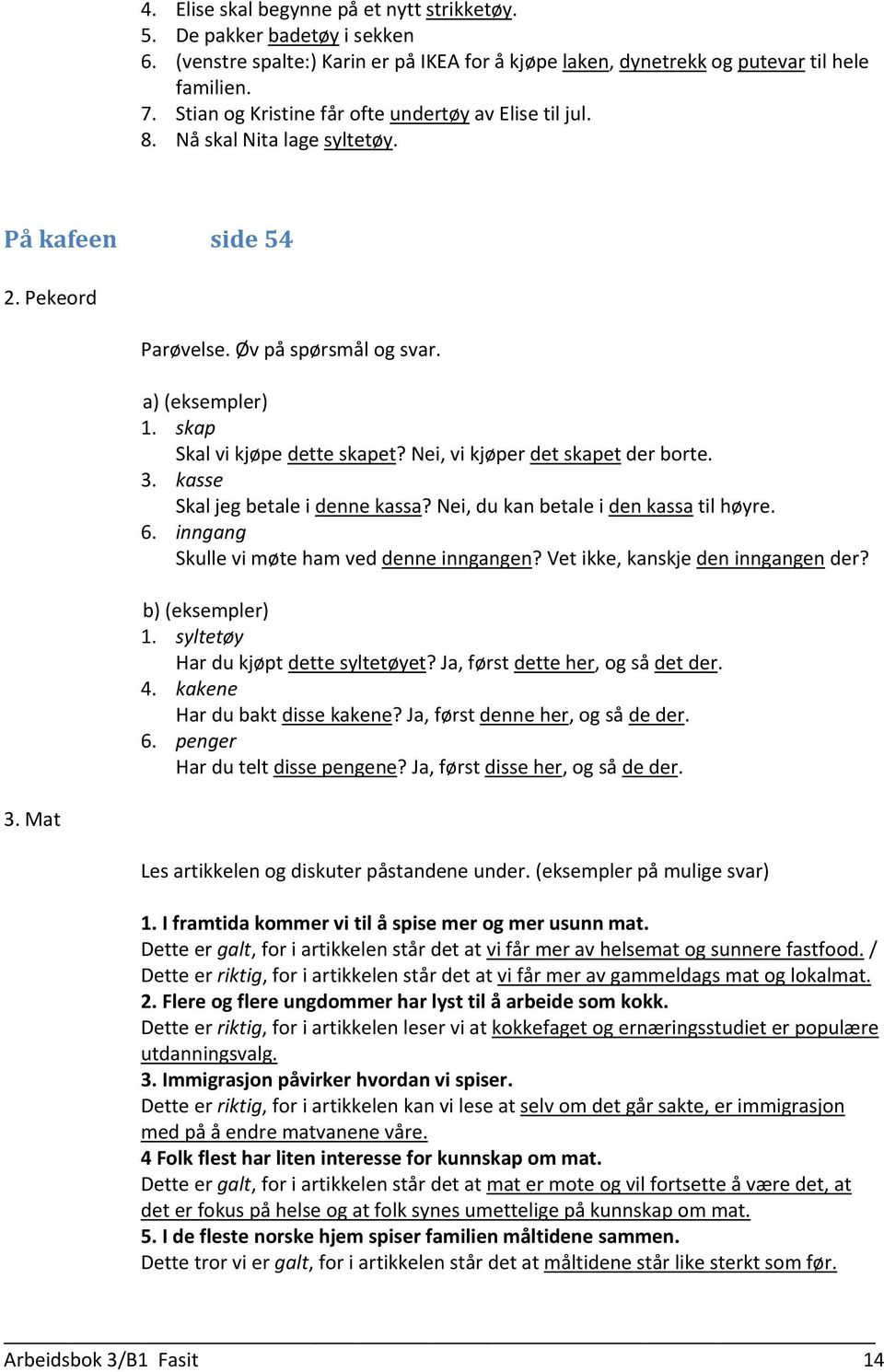 skap Skal vi kjøpe dette skapet? Nei, vi kjøper det skapet der borte. 3. kasse Skal jeg betale i denne kassa? Nei, du kan betale i den kassa til høyre. 6.