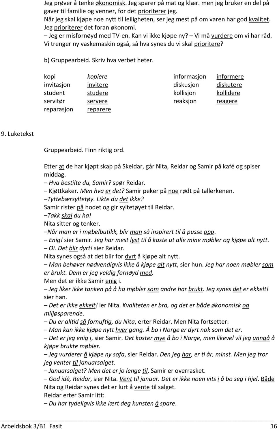 Vi må vurdere om vi har råd. Vi trenger ny vaskemaskin også, så hva synes du vi skal prioritere? b) Gruppearbeid. Skriv hva verbet heter.