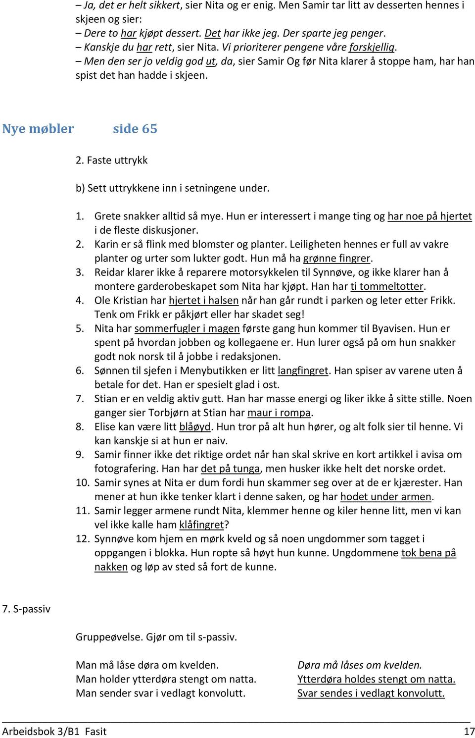 Nye møbler side 65 2. Faste uttrykk b) Sett uttrykkene inn i setningene under. 1. Grete snakker alltid så mye. Hun er interessert i mange ting og har noe på hjertet i de fleste diskusjoner. 2. Karin er så flink med blomster og planter.