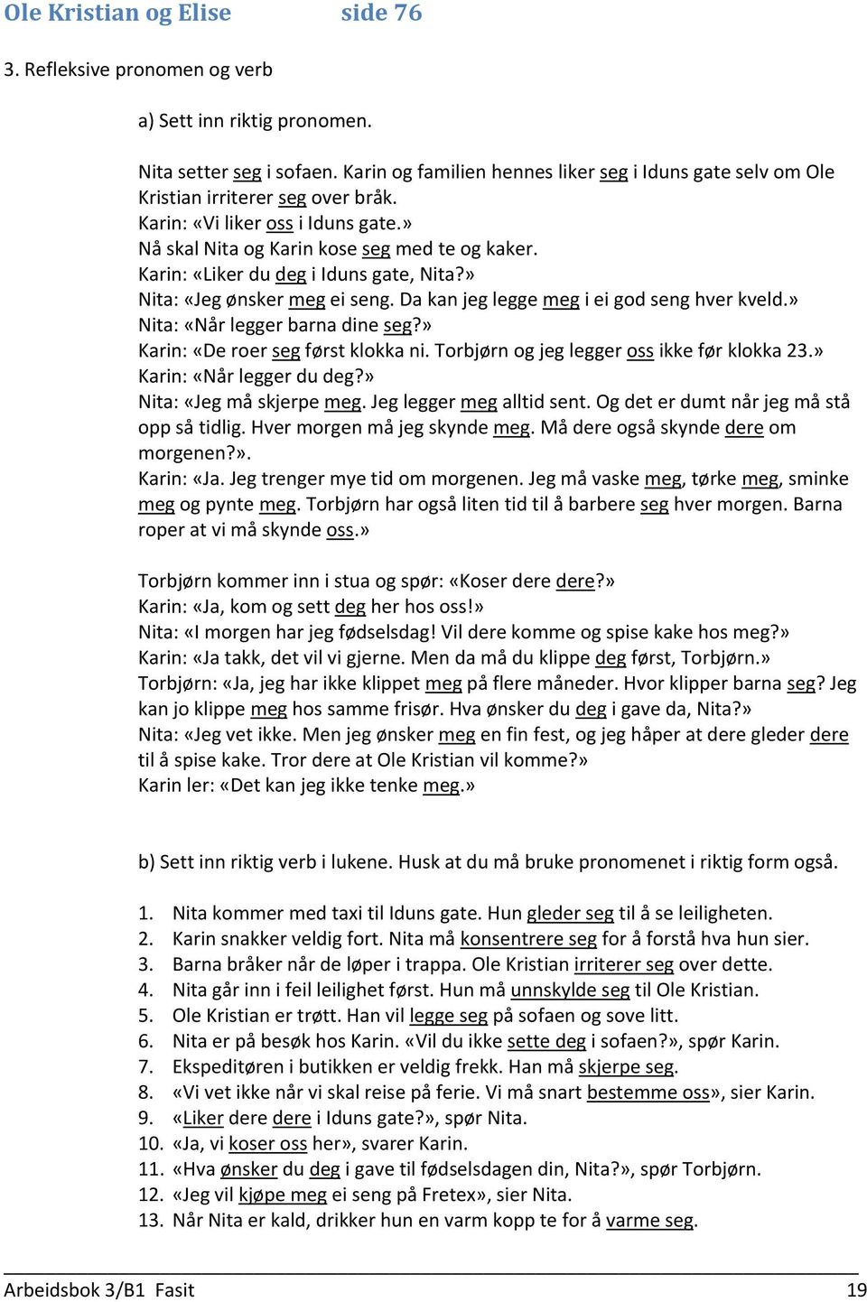 Karin: «Liker du deg i Iduns gate, Nita?» Nita: «Jeg ønsker meg ei seng. Da kan jeg legge meg i ei god seng hver kveld.» Nita: «Når legger barna dine seg?» Karin: «De roer seg først klokka ni.