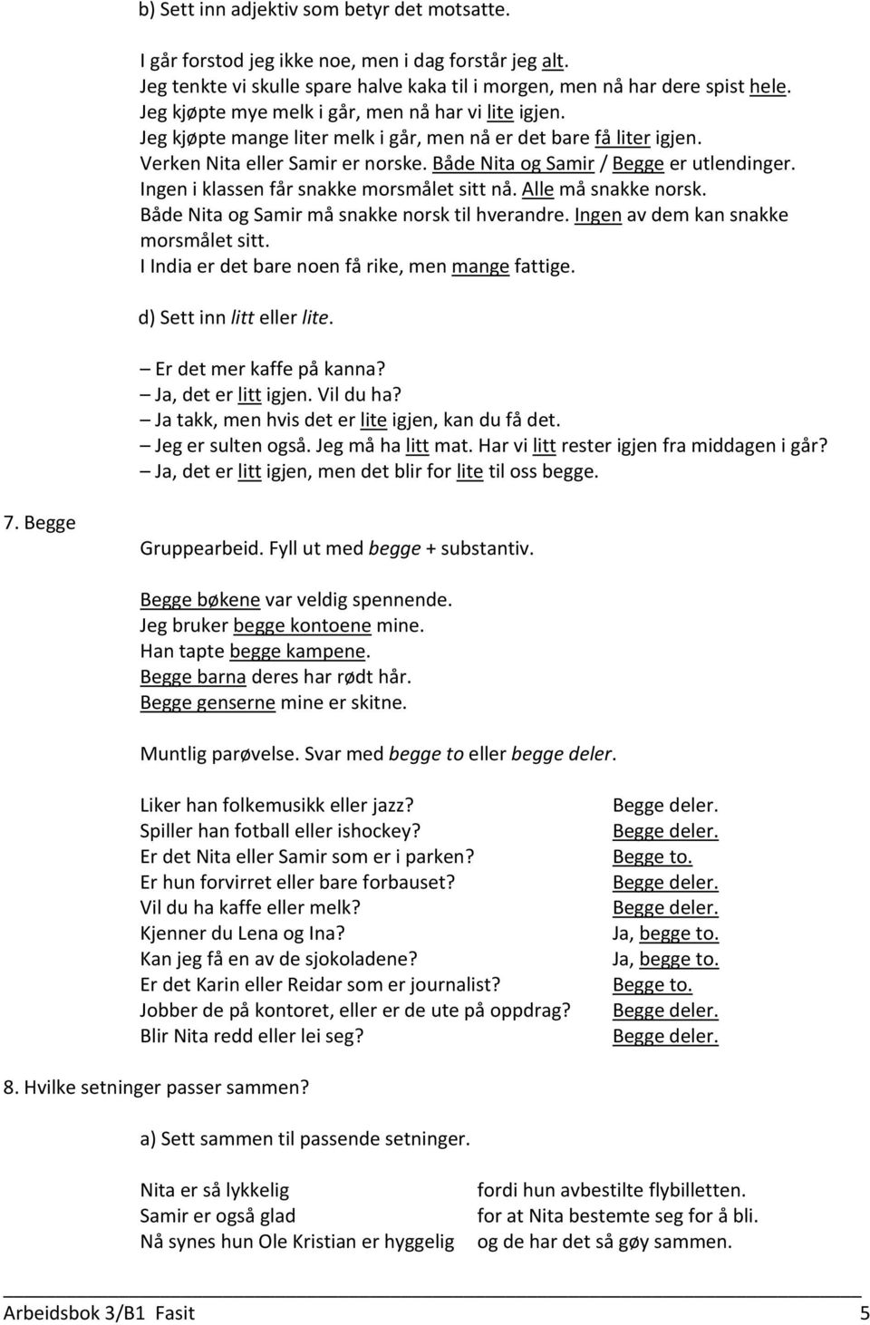 Ingen i klassen får snakke morsmålet sitt nå. Alle må snakke norsk. Både Nita og Samir må snakke norsk til hverandre. Ingen av dem kan snakke morsmålet sitt.