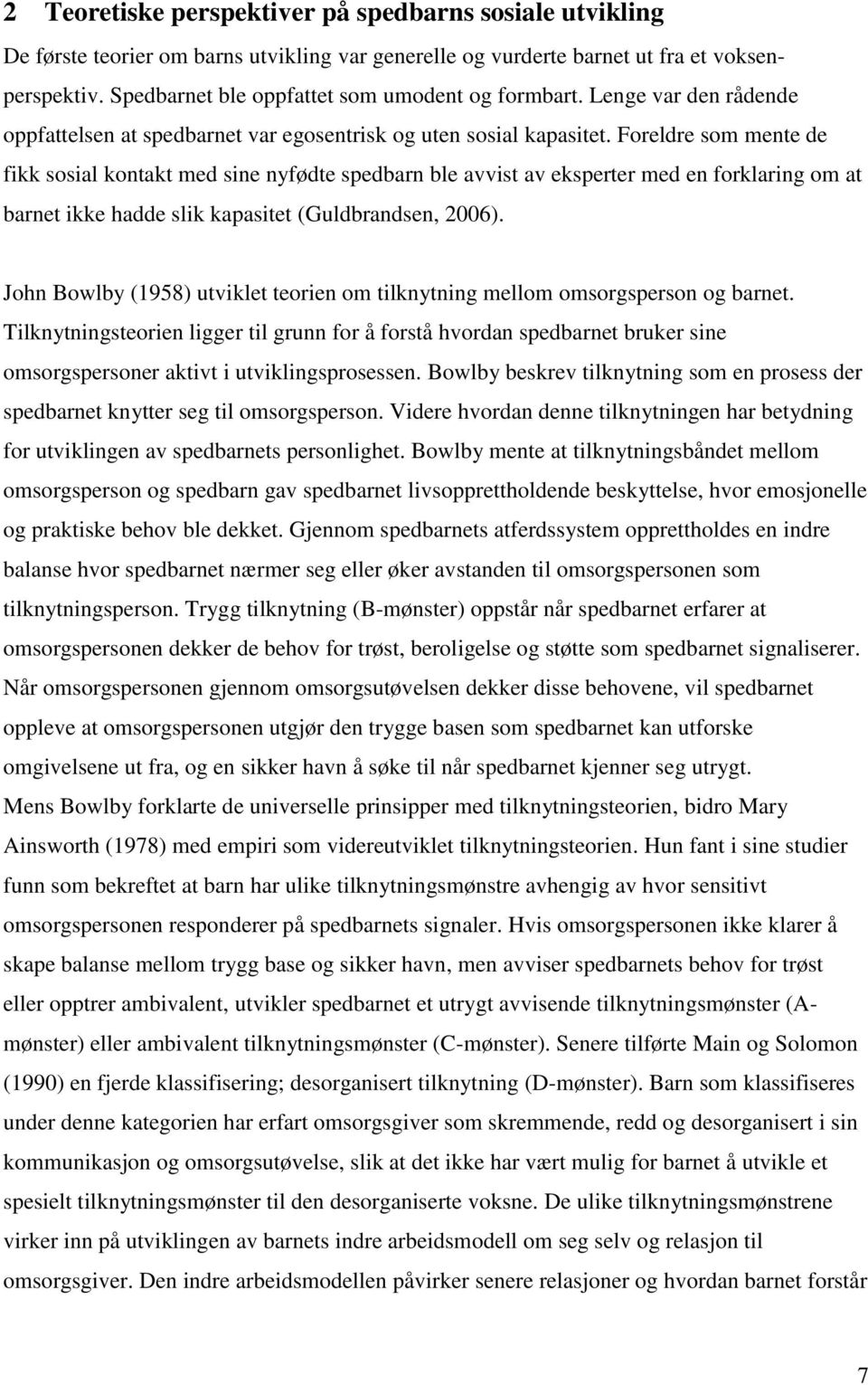 Foreldre som mente de fikk sosial kontakt med sine nyfødte spedbarn ble avvist av eksperter med en forklaring om at barnet ikke hadde slik kapasitet (Guldbrandsen, 2006).