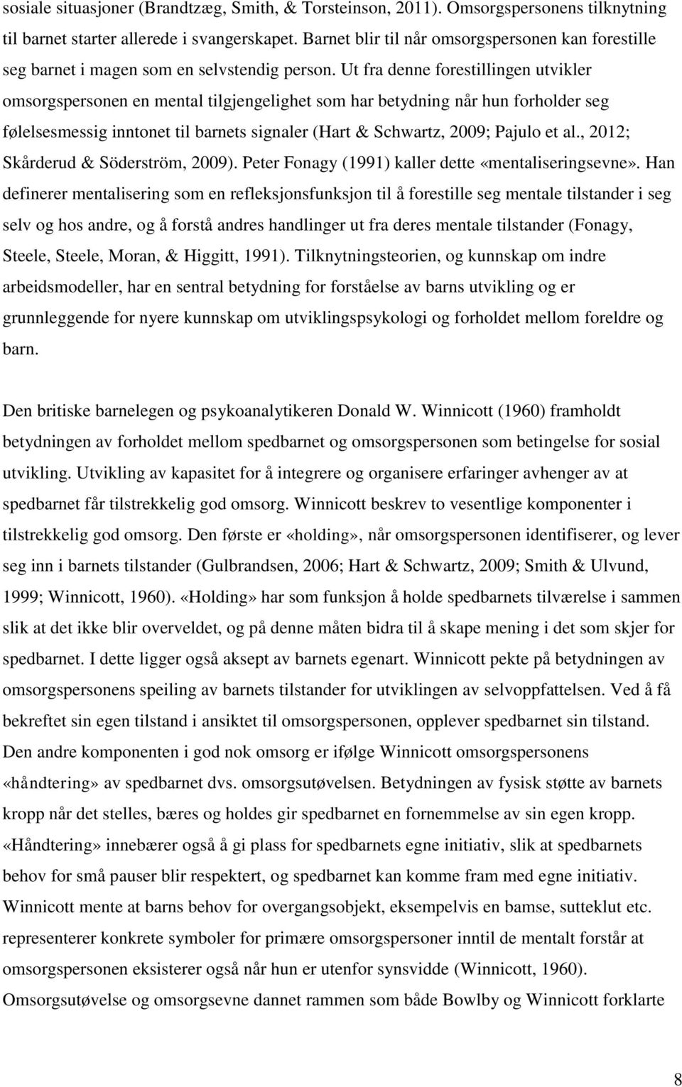 Ut fra denne forestillingen utvikler omsorgspersonen en mental tilgjengelighet som har betydning når hun forholder seg følelsesmessig inntonet til barnets signaler (Hart & Schwartz, 2009; Pajulo et