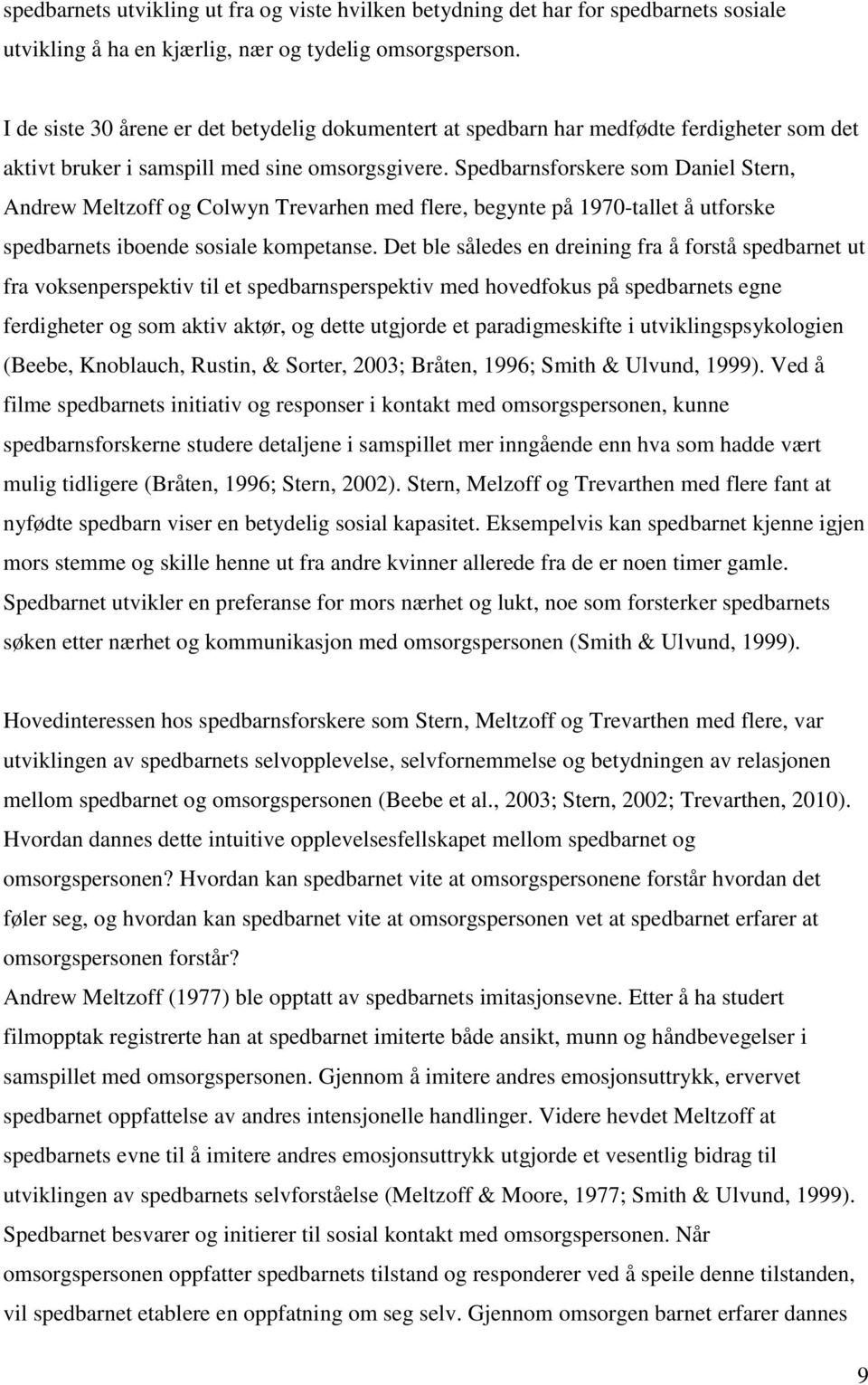 Spedbarnsforskere som Daniel Stern, Andrew Meltzoff og Colwyn Trevarhen med flere, begynte på 1970-tallet å utforske spedbarnets iboende sosiale kompetanse.