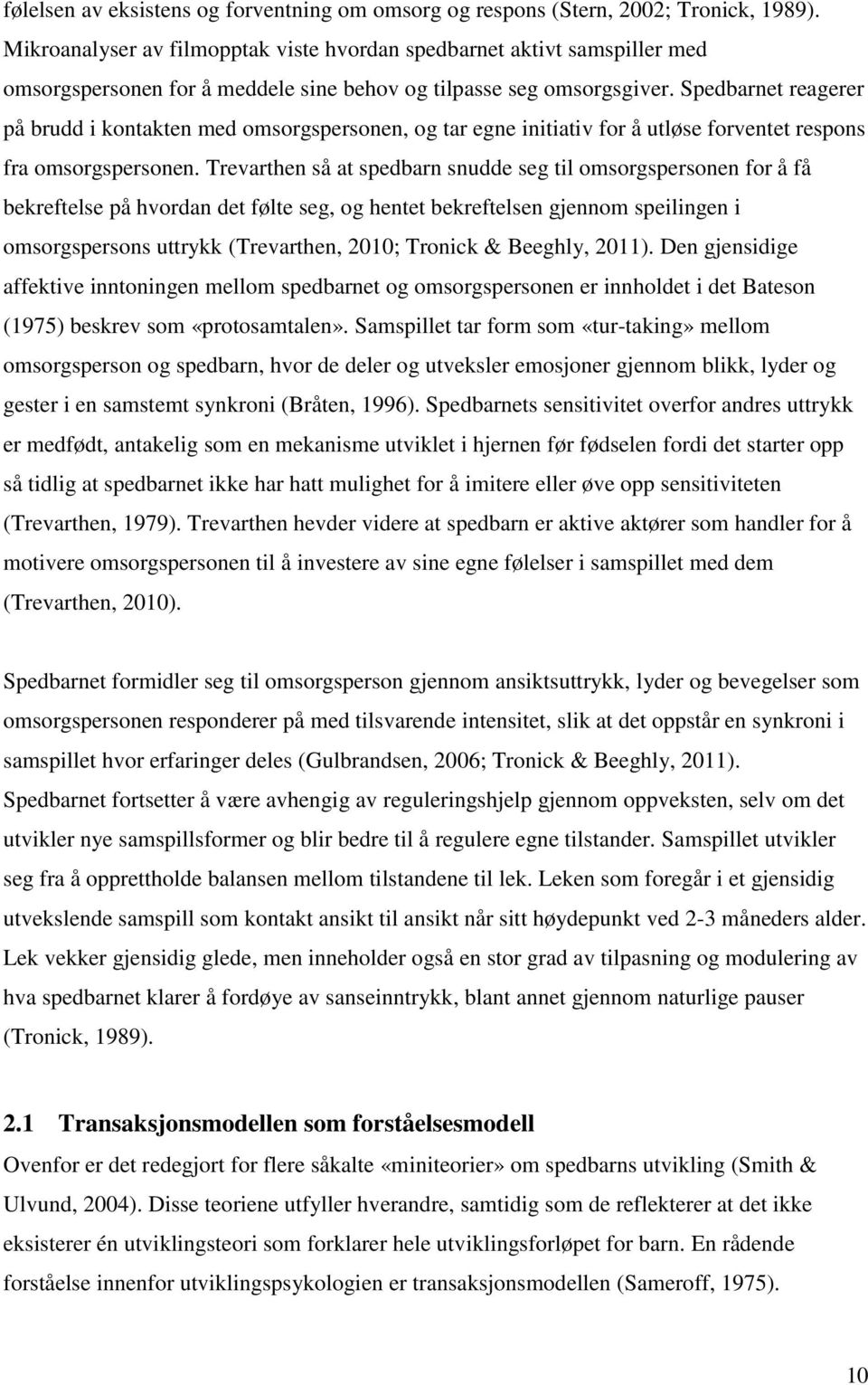 Spedbarnet reagerer på brudd i kontakten med omsorgspersonen, og tar egne initiativ for å utløse forventet respons fra omsorgspersonen.