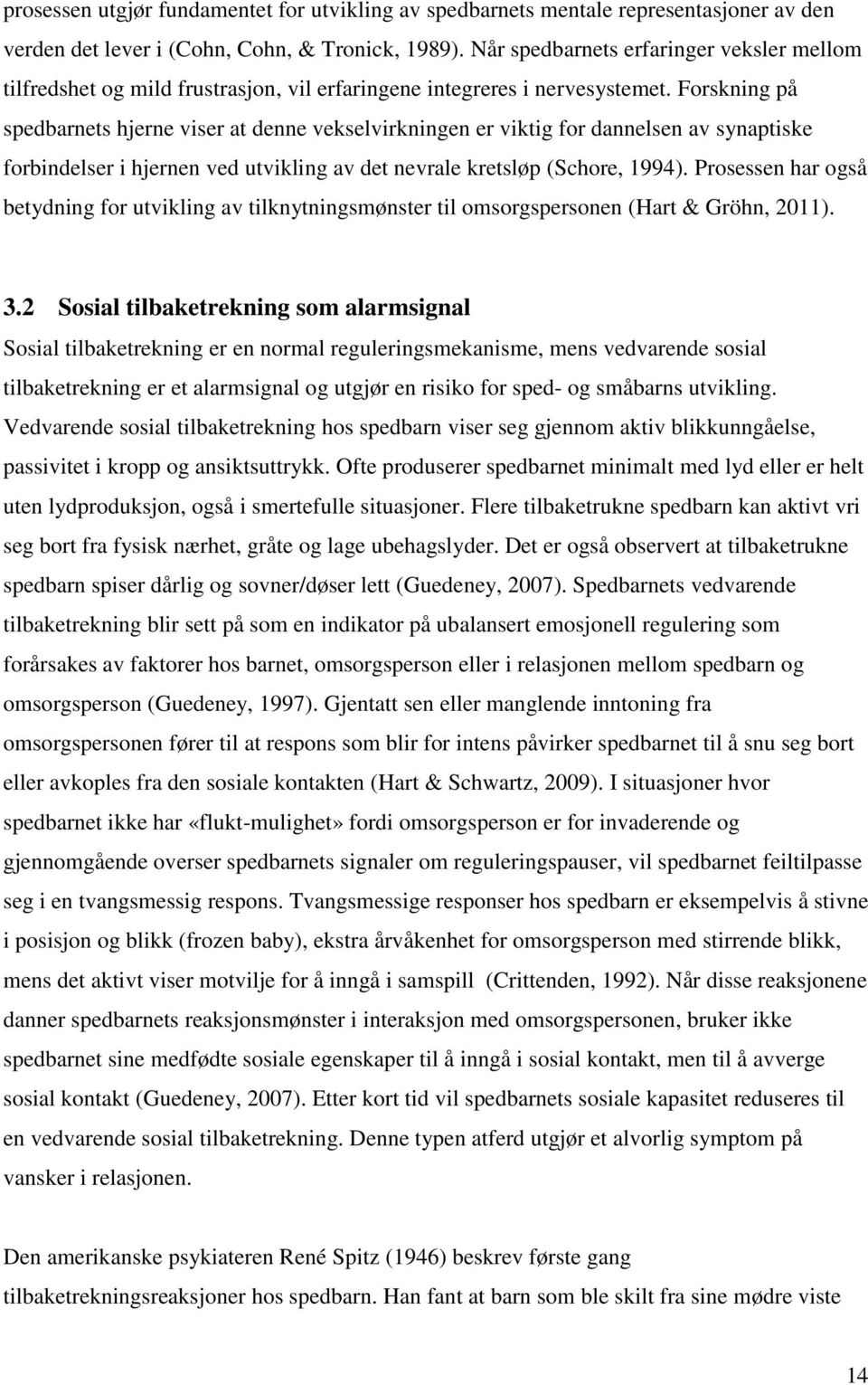 Forskning på spedbarnets hjerne viser at denne vekselvirkningen er viktig for dannelsen av synaptiske forbindelser i hjernen ved utvikling av det nevrale kretsløp (Schore, 1994).