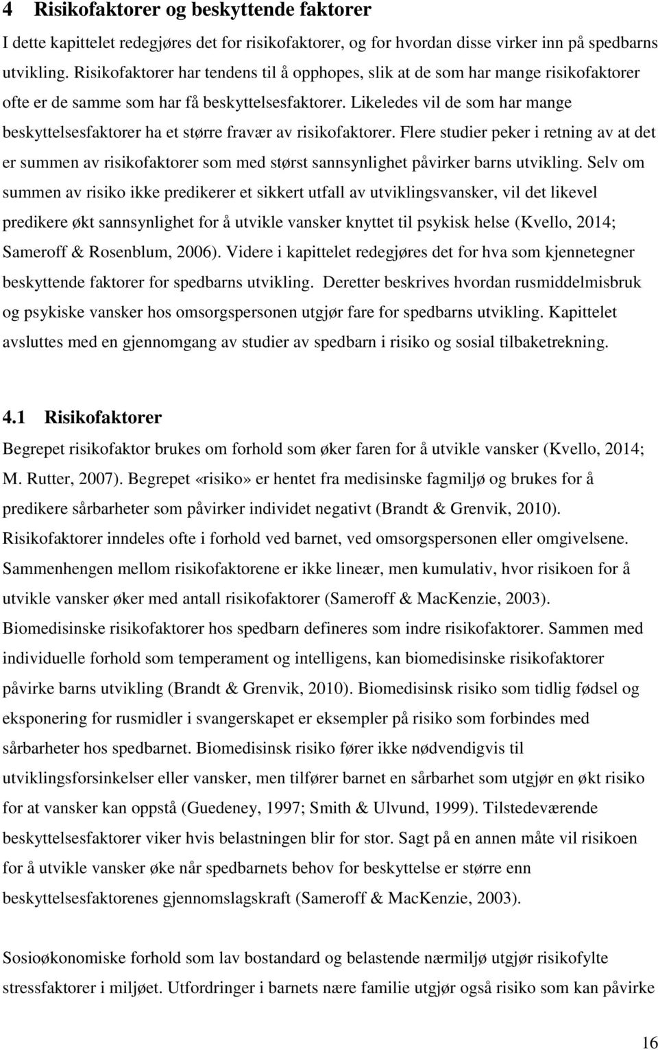 Likeledes vil de som har mange beskyttelsesfaktorer ha et større fravær av risikofaktorer.