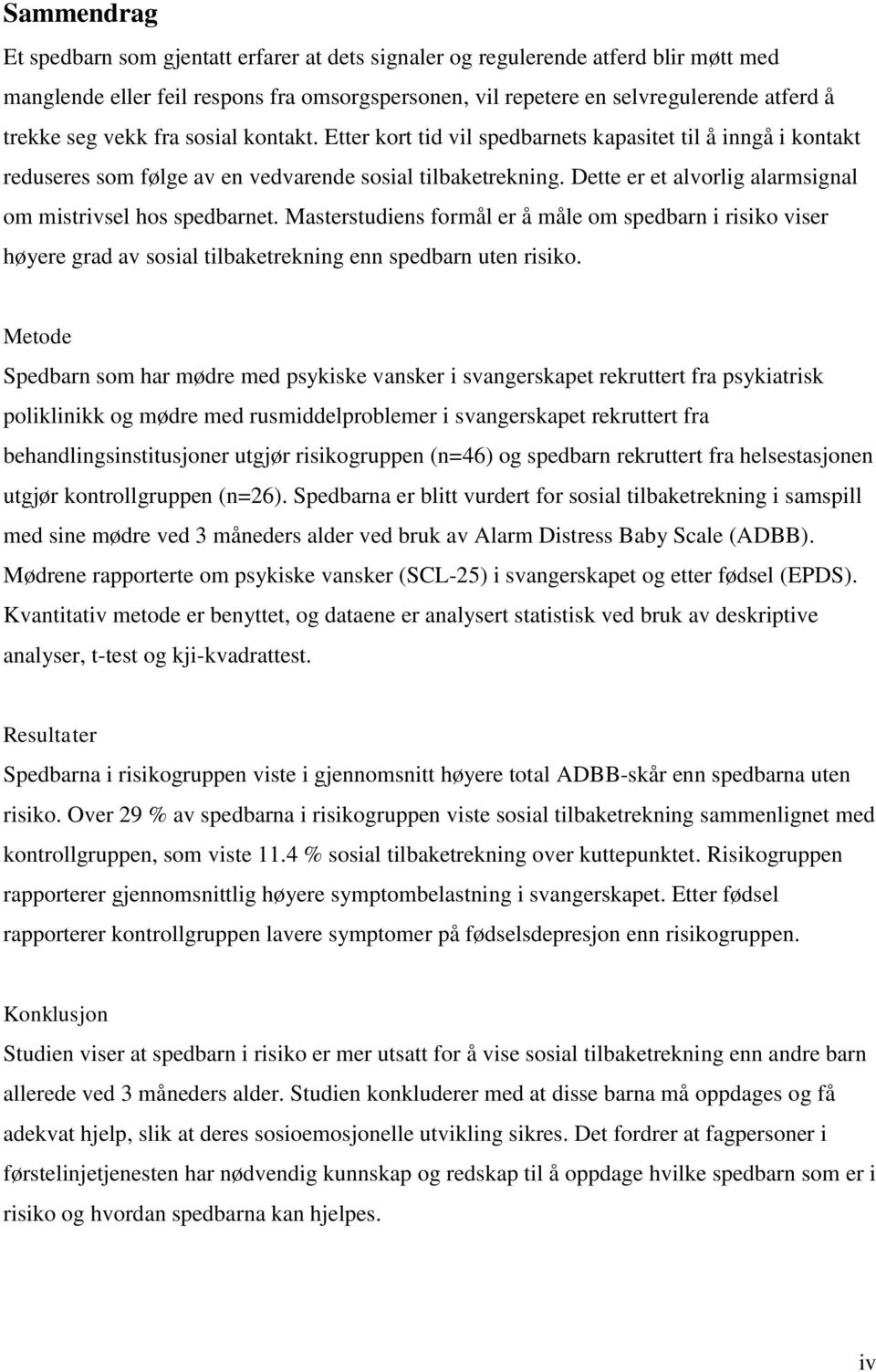 Dette er et alvorlig alarmsignal om mistrivsel hos spedbarnet. Masterstudiens formål er å måle om spedbarn i risiko viser høyere grad av sosial tilbaketrekning enn spedbarn uten risiko.