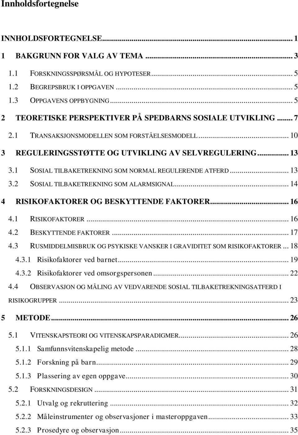 1 SOSIAL TILBAKETREKNING SOM NORMAL REGULERENDE ATFERD... 13 3.2 SOSIAL TILBAKETREKNING SOM ALARMSIGNAL... 14 4 RISIKOFAKTORER OG BESKYTTENDE FAKTORER... 16 4.1 RISIKOFAKTORER... 16 4.2 BESKYTTENDE FAKTORER.