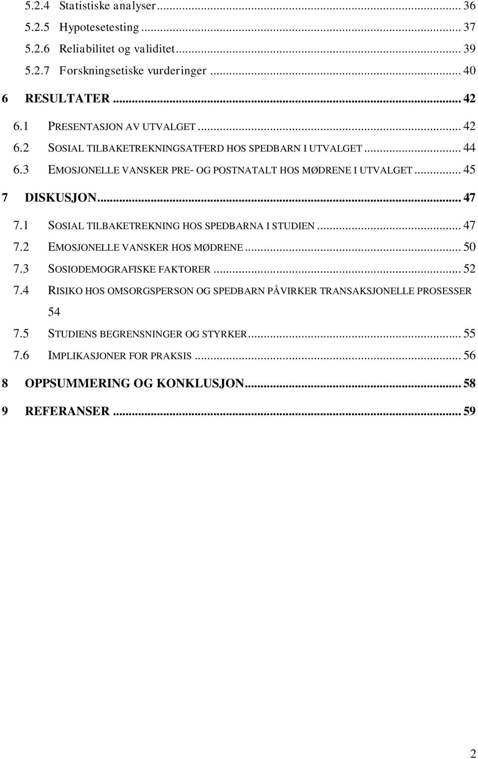 .. 45 7 DISKUSJON... 47 7.1 SOSIAL TILBAKETREKNING HOS SPEDBARNA I STUDIEN... 47 7.2 EMOSJONELLE VANSKER HOS MØDRENE... 50 7.3 SOSIODEMOGRAFISKE FAKTORER... 52 7.