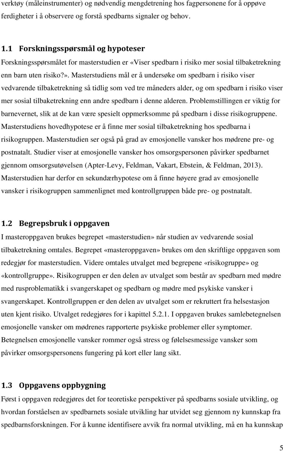 Masterstudiens mål er å undersøke om spedbarn i risiko viser vedvarende tilbaketrekning så tidlig som ved tre måneders alder, og om spedbarn i risiko viser mer sosial tilbaketrekning enn andre