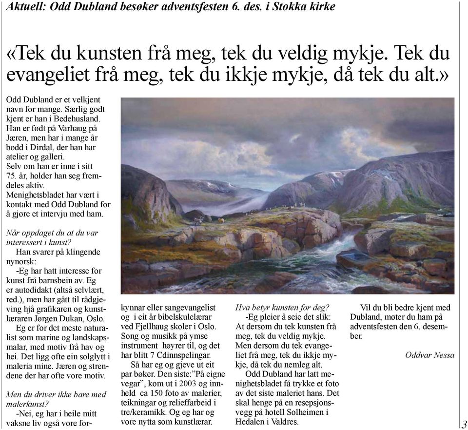 Selv om han er inne i sitt 75. år, holder han seg fremdeles aktiv. Menighetsbladet har vært i kontakt med Odd Dubland for å gjøre et intervju med ham. Når oppdaget du at du var interessert i kunst?