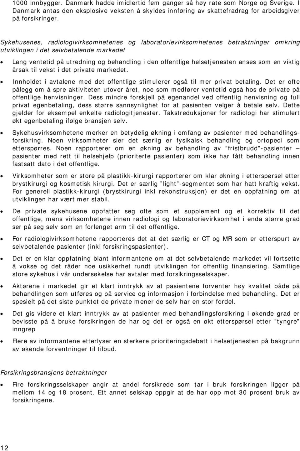 helsetjenesten anses som en viktig årsak til vekst i det private markedet. Innholdet i avtalene med det offentlige stimulerer også til mer privat betaling.