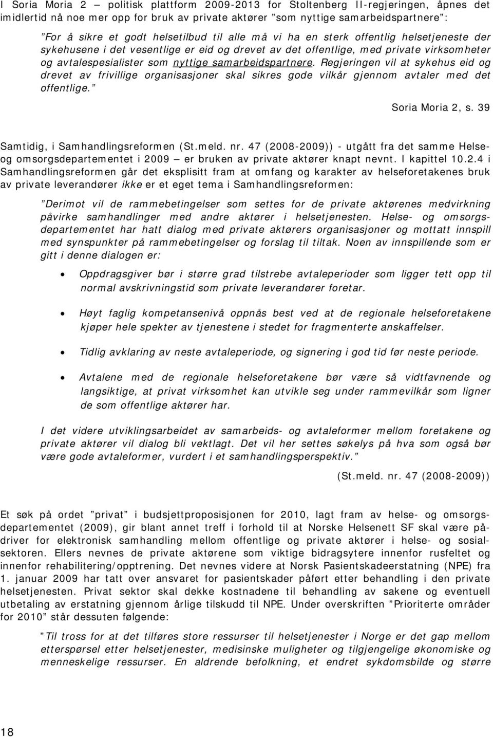 samarbeidspartnere. Regjeringen vil at sykehus eid og drevet av frivillige organisasjoner skal sikres gode vilkår gjennom avtaler med det offentlige. Soria Moria 2, s.