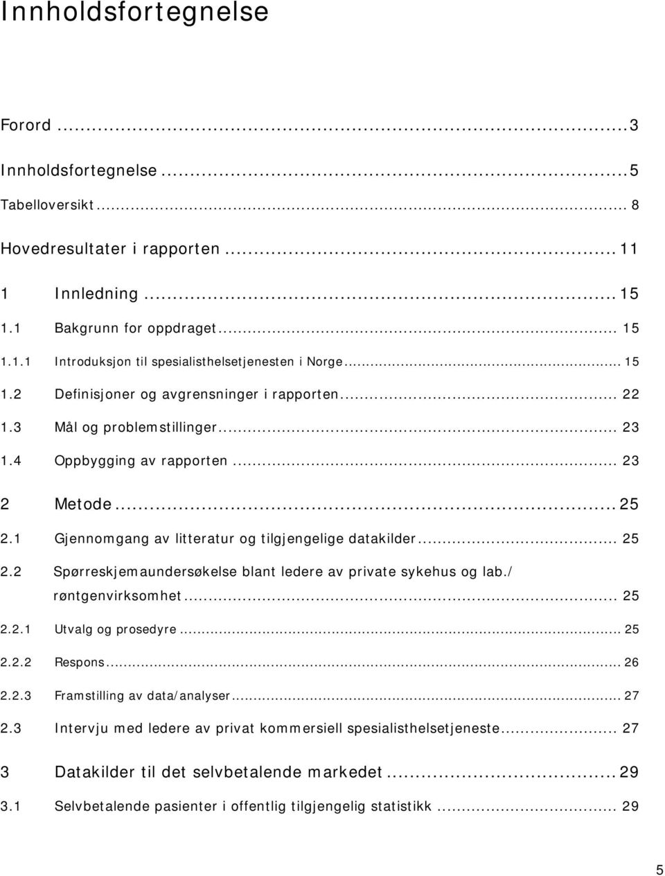 .. 25 2.2 Spørreskjemaundersøkelse blant ledere av private sykehus og lab./ røntgenvirksomhet... 25 2.2.1 Utvalg og prosedyre... 25 2.2.2 Respons... 26 2.2.3 Framstilling av data/analyser... 27 2.