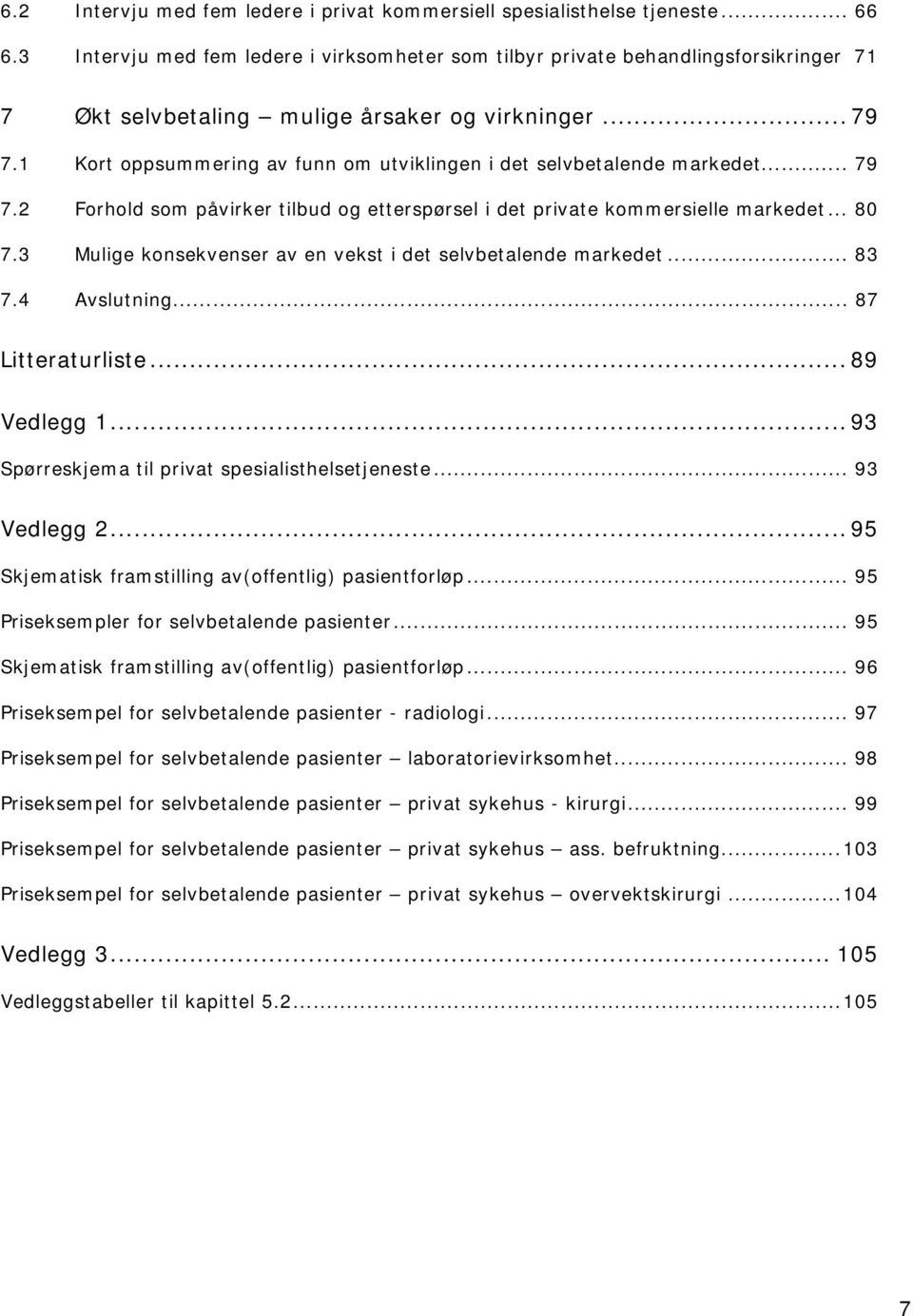 1 Kort oppsummering av funn om utviklingen i det selvbetalende markedet... 79 7.2 Forhold som påvirker tilbud og etterspørsel i det private kommersielle markedet... 80 7.