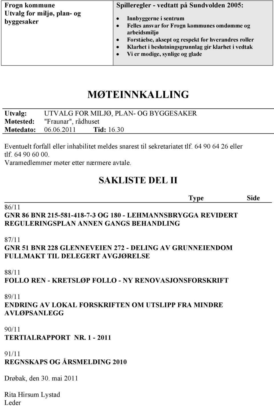 rådhuset Møtedato: 06.06.2011 Tid: 16.30 Eventuelt forfall eller inhabilitet meldes snarest til sekretariatet tlf. 64 90 64 26 eller tlf. 64 90 60 00. Varamedlemmer møter etter nærmere avtale.