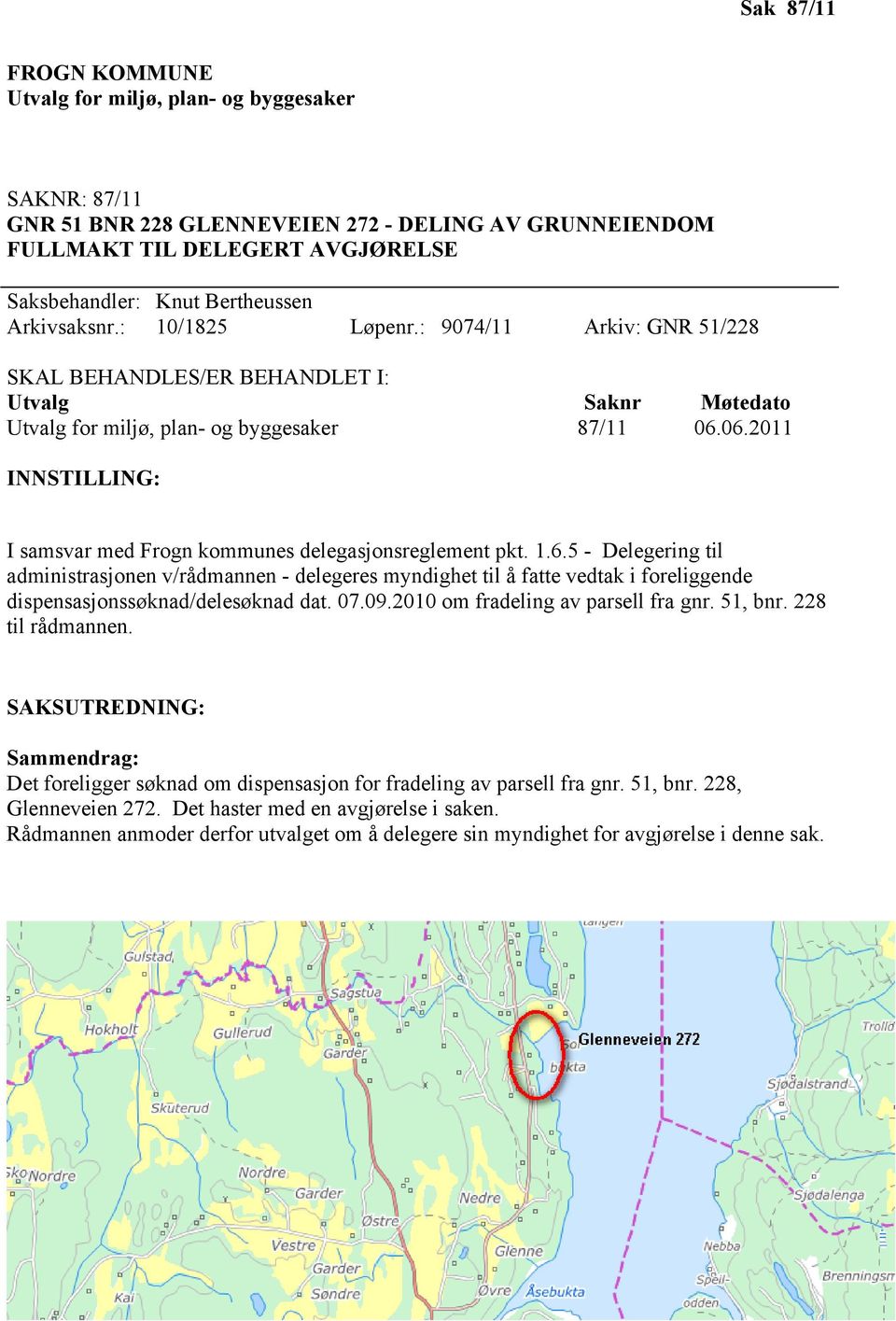 06.2011 INNSTILLING: I samsvar med Frogn kommunes delegasjonsreglement pkt. 1.6.5 - Delegering til administrasjonen v/rådmannen - delegeres myndighet til å fatte vedtak i foreliggende dispensasjonssøknad/delesøknad dat.