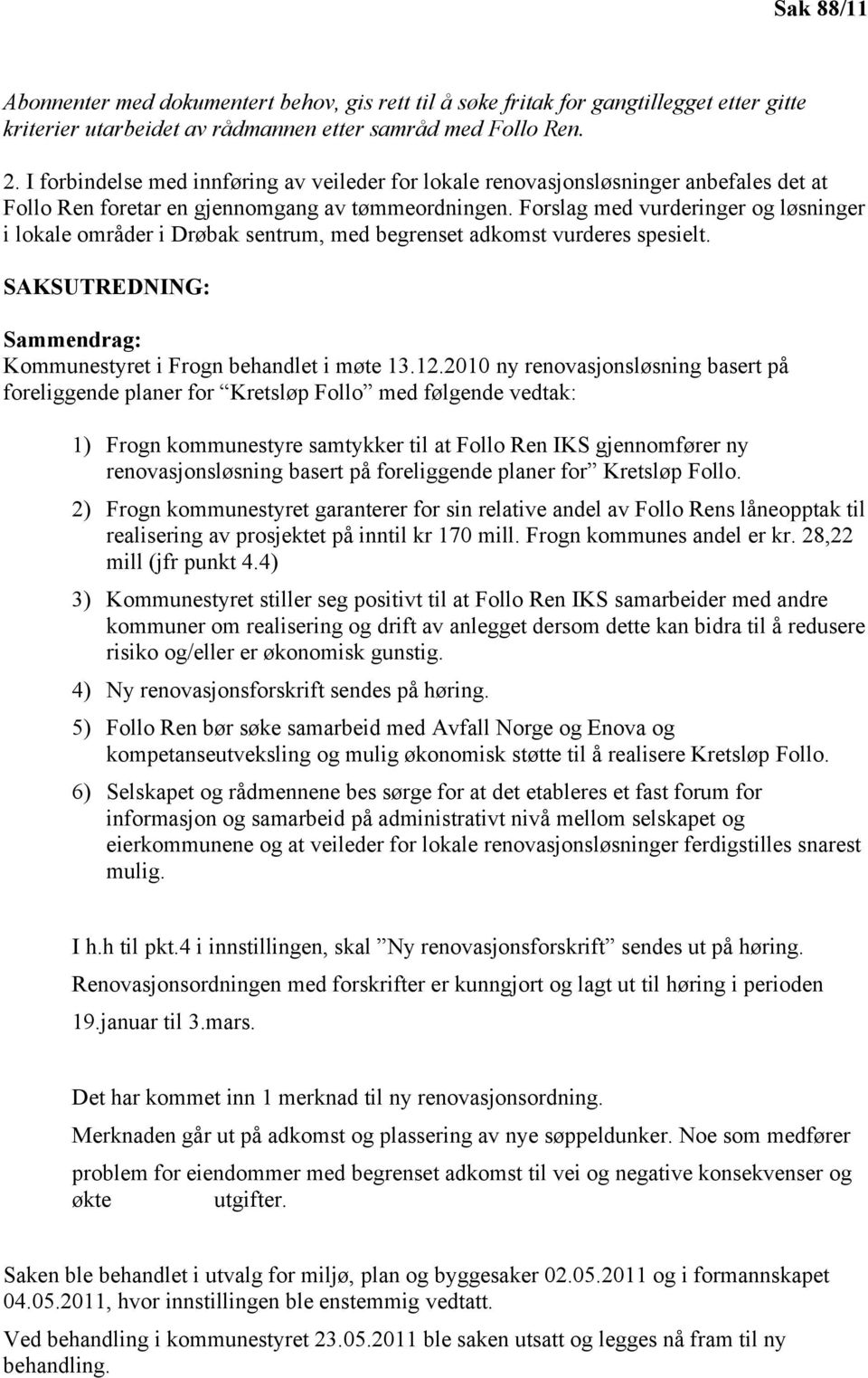 Forslag med vurderinger og løsninger i lokale områder i Drøbak sentrum, med begrenset adkomst vurderes spesielt. SAKSUTREDNING: Sammendrag: Kommunestyret i Frogn behandlet i møte 13.12.