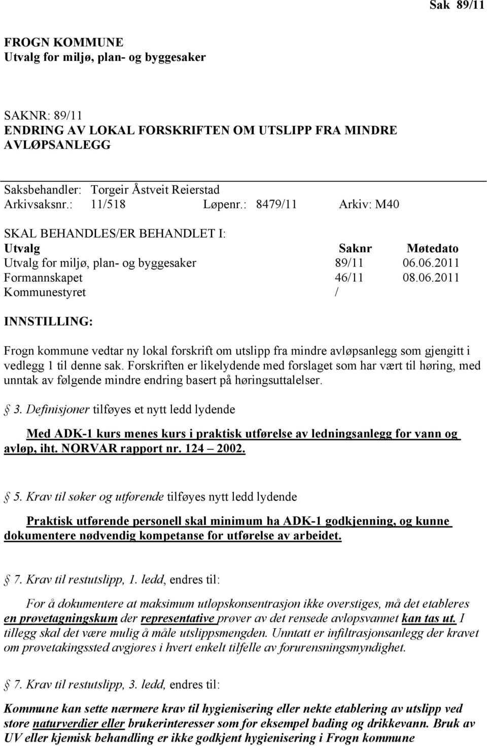 06.2011 Formannskapet 46/11 08.06.2011 Kommunestyret / INNSTILLING: Frogn kommune vedtar ny lokal forskrift om utslipp fra mindre avløpsanlegg som gjengitt i vedlegg 1 til denne sak.