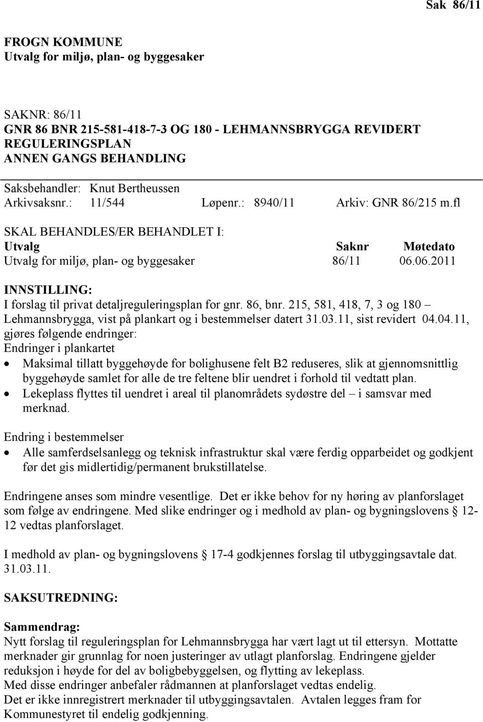 06.2011 INNSTILLING: I forslag til privat detaljreguleringsplan for gnr. 86, bnr. 215, 581, 418, 7, 3 og 180 Lehmannsbrygga, vist på plankart og i bestemmelser datert 31.03.11, sist revidert 04.