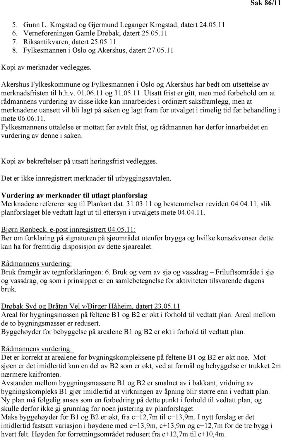 11 og 31.05.11. Utsatt frist er gitt, men med forbehold om at rådmannens vurdering av disse ikke kan innarbeides i ordinært saksframlegg, men at merknadene uansett vil bli lagt på saken og lagt fram