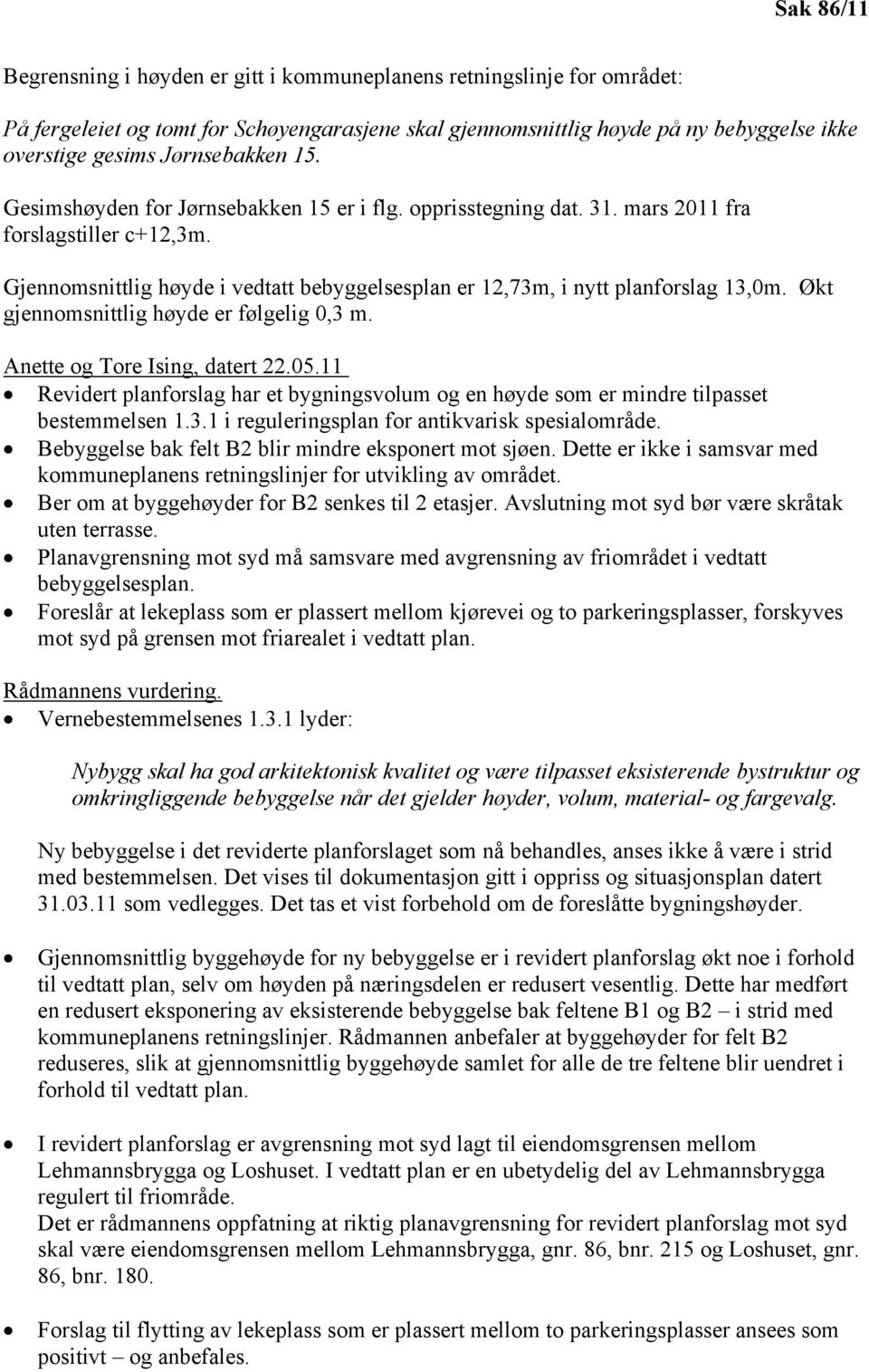 Gjennomsnittlig høyde i vedtatt bebyggelsesplan er 12,73m, i nytt planforslag 13,0m. Økt gjennomsnittlig høyde er følgelig 0,3 m. Anette og Tore Ising, datert 22.05.