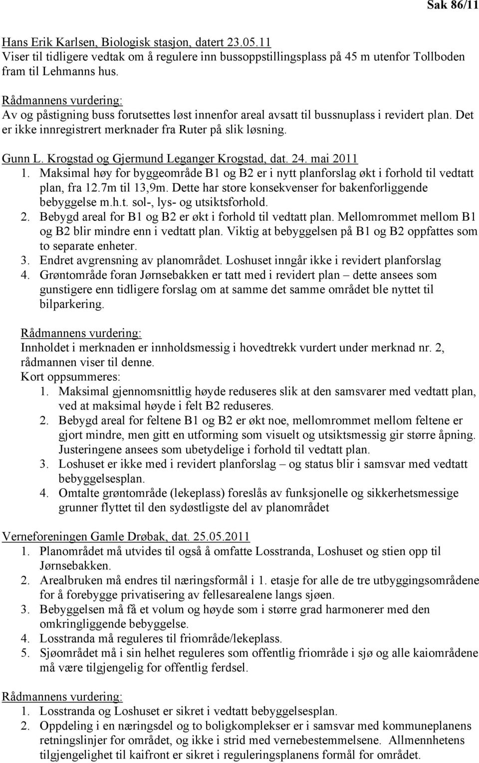 Krogstad og Gjermund Leganger Krogstad, dat. 24. mai 2011 1. Maksimal høy for byggeområde B1 og B2 er i nytt planforslag økt i forhold til vedtatt plan, fra 12.7m til 13,9m.