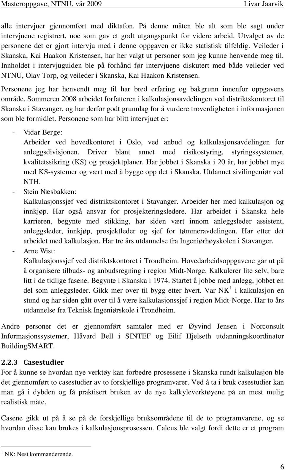 Innholdet i intervjuguiden ble på forhånd før intervjuene diskutert med både veileder ved NTNU, Olav Torp, og veileder i Skanska, Kai Haakon Kristensen.