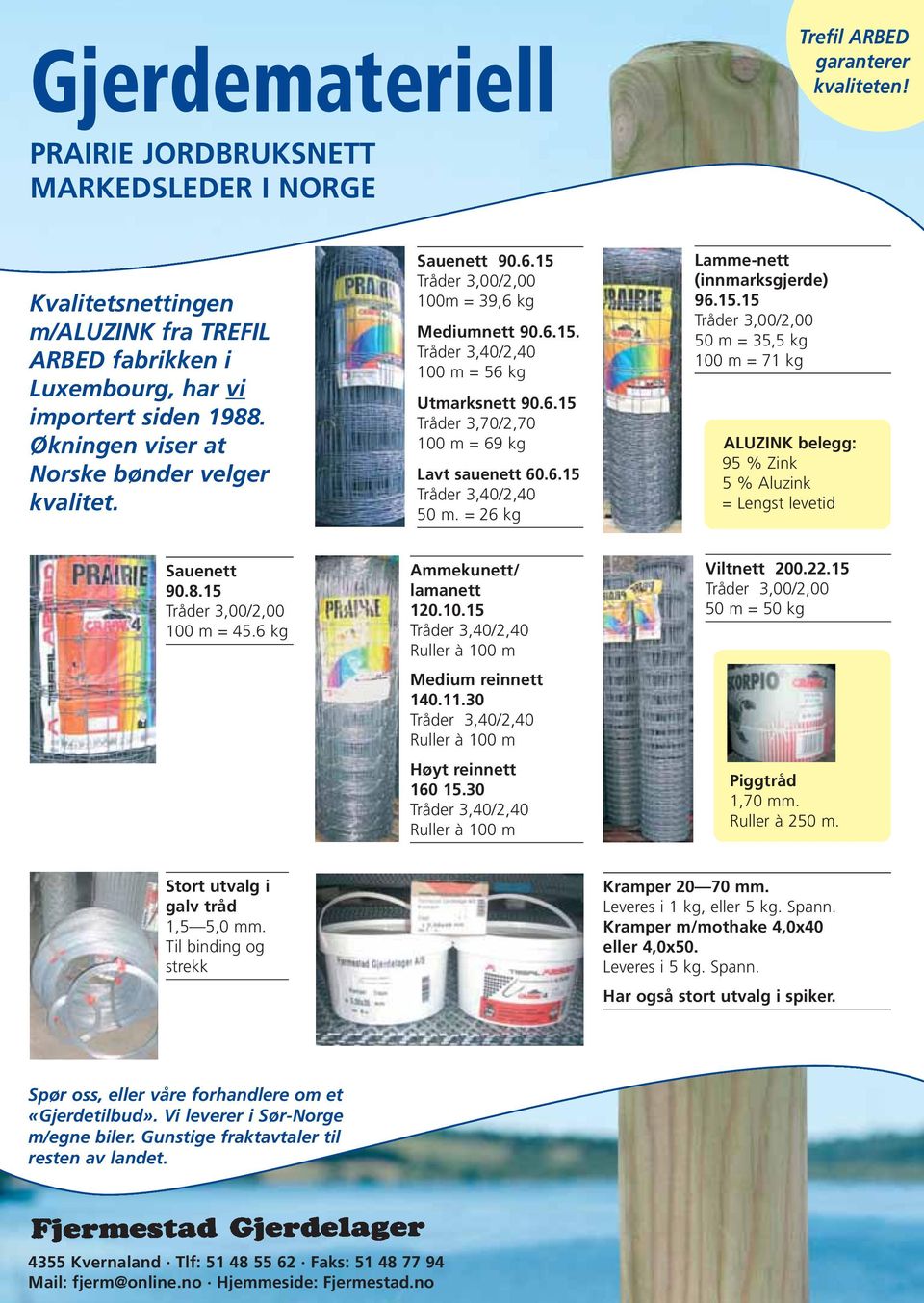 6.15 Tråder 3,40/2,40 50 m. = 26 kg Lamme-nett (innmarksgjerde) 96.15.15 Tråder 3,00/2,00 50 m = 35,5 kg 100 m = 71 kg ALUZINK belegg: 95 % Zink 5 % Aluzink = Lengst levetid Sauenett 90.8.