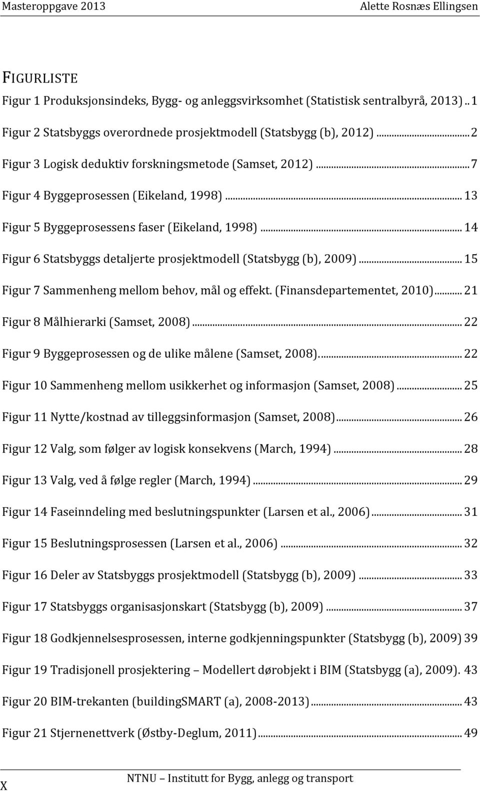 .. 14 Figur 6 Statsbyggs detaljerte prosjektmodell (Statsbygg (b), 2009)... 15 Figur 7 Sammenheng mellom behov, mål og effekt. (Finansdepartementet, 2010)... 21 Figur 8 Målhierarki (Samset, 2008).