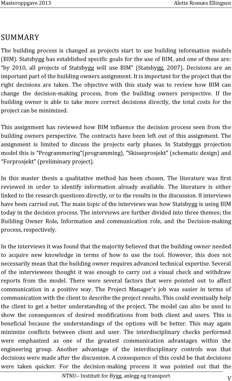 Decisions are an important part of the building owners assignment. It is important for the project that the right decisions are taken.