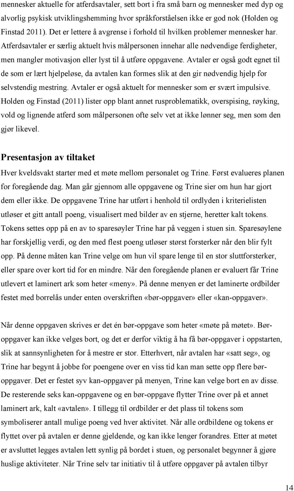 Atferdsavtaler er særlig aktuelt hvis målpersonen innehar alle nødvendige ferdigheter, men mangler motivasjon eller lyst til å utføre oppgavene.