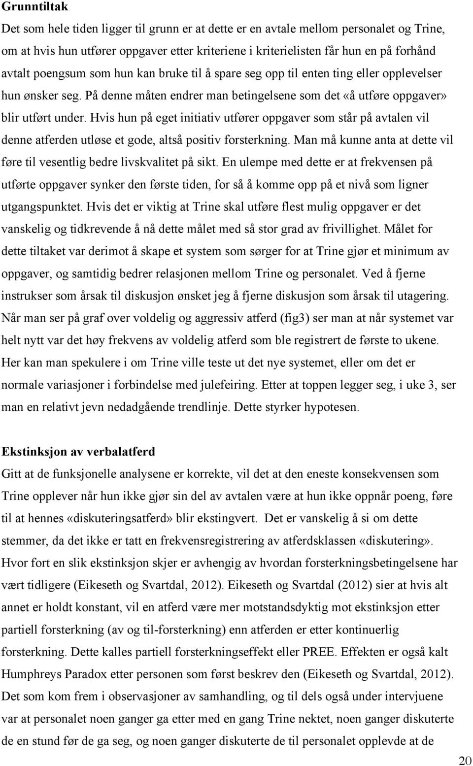 Hvis hun på eget initiativ utfører oppgaver som står på avtalen vil denne atferden utløse et gode, altså positiv forsterkning.