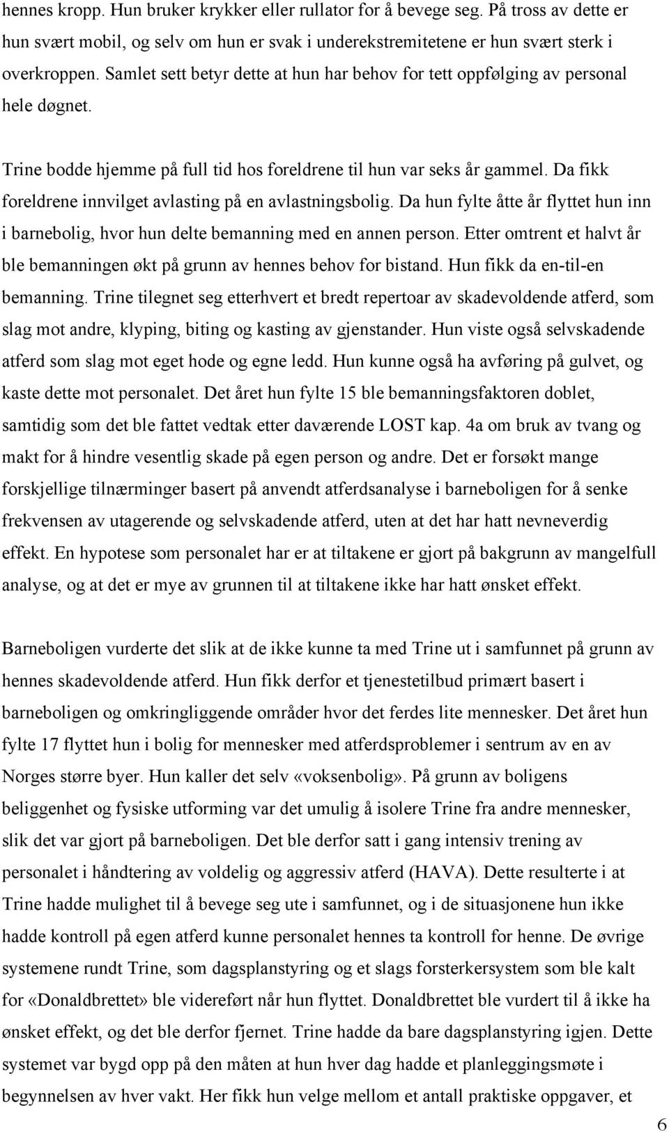 Da fikk foreldrene innvilget avlasting på en avlastningsbolig. Da hun fylte åtte år flyttet hun inn i barnebolig, hvor hun delte bemanning med en annen person.