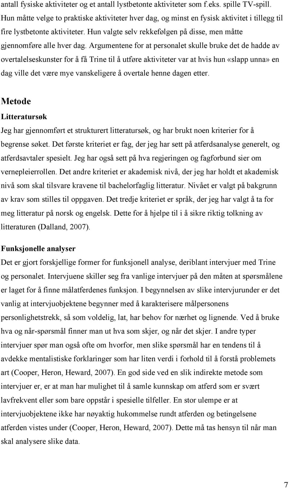 Argumentene for at personalet skulle bruke det de hadde av overtalelseskunster for å få Trine til å utføre aktiviteter var at hvis hun «slapp unna» en dag ville det være mye vanskeligere å overtale