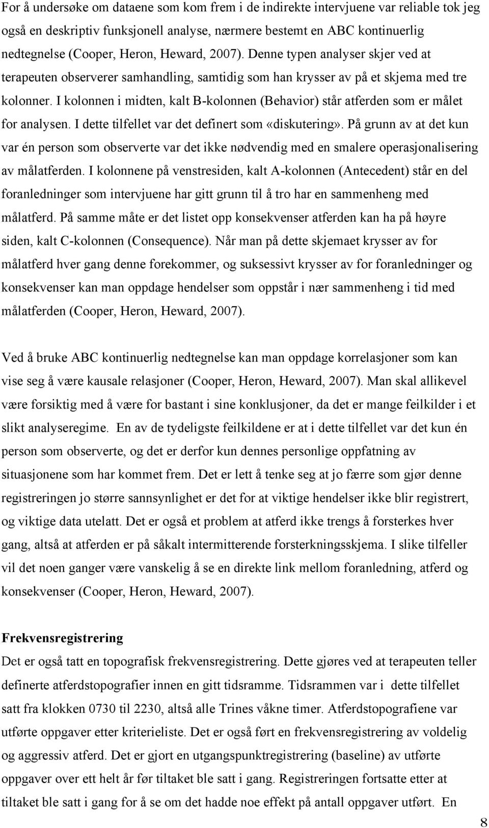 I kolonnen i midten, kalt B-kolonnen (Behavior) står atferden som er målet for analysen. I dette tilfellet var det definert som «diskutering».