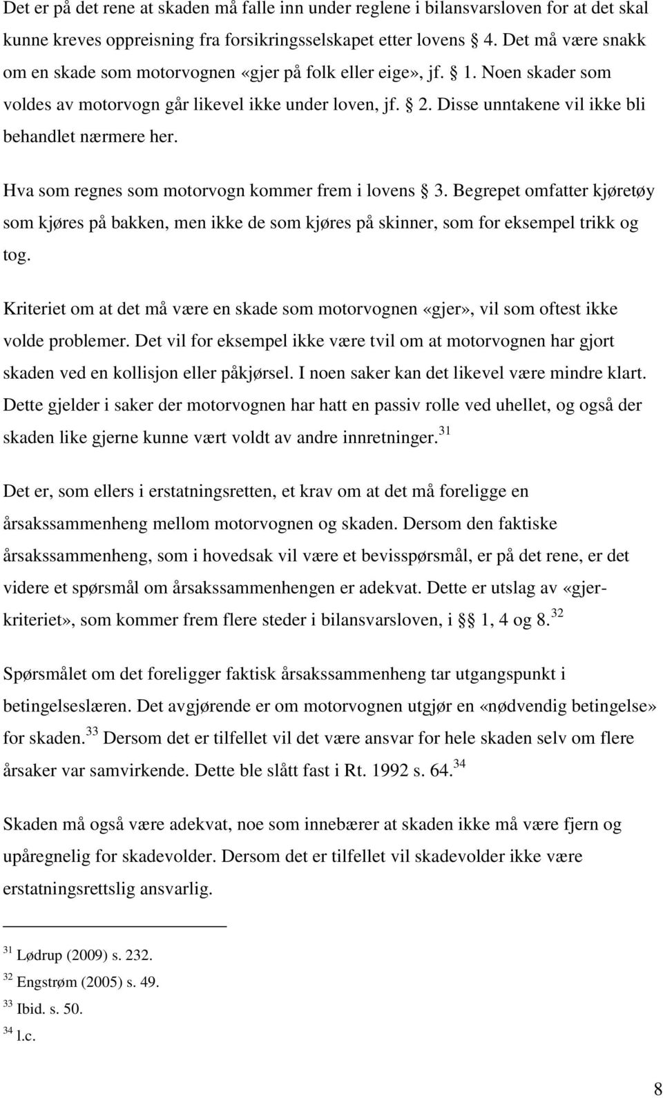 Disse unntakene vil ikke bli behandlet nærmere her. Hva som regnes som motorvogn kommer frem i lovens 3.