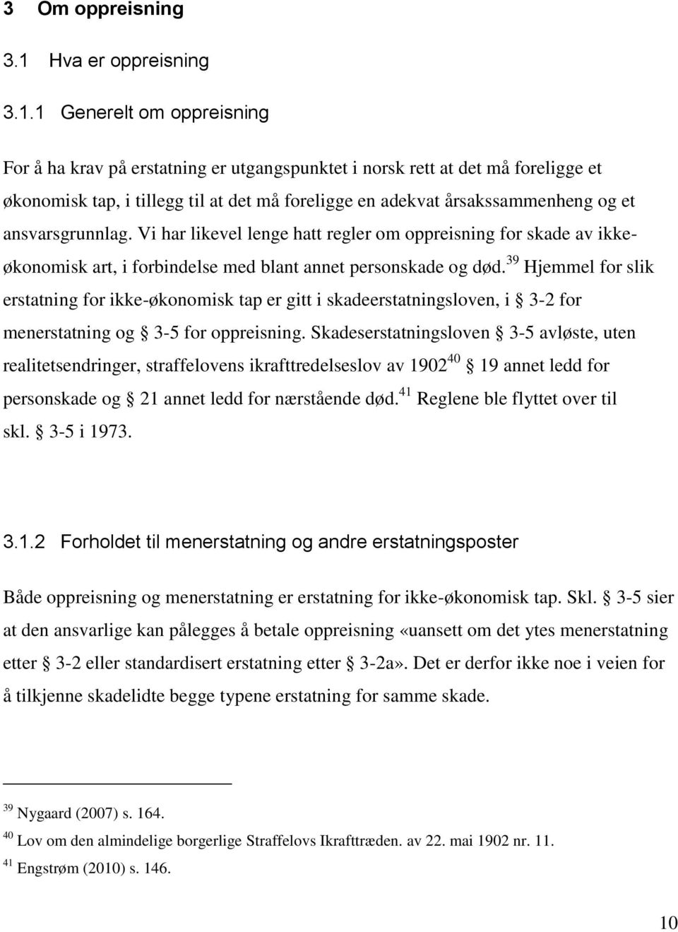 1 Generelt om oppreisning For å ha krav på erstatning er utgangspunktet i norsk rett at det må foreligge et økonomisk tap, i tillegg til at det må foreligge en adekvat årsakssammenheng og et