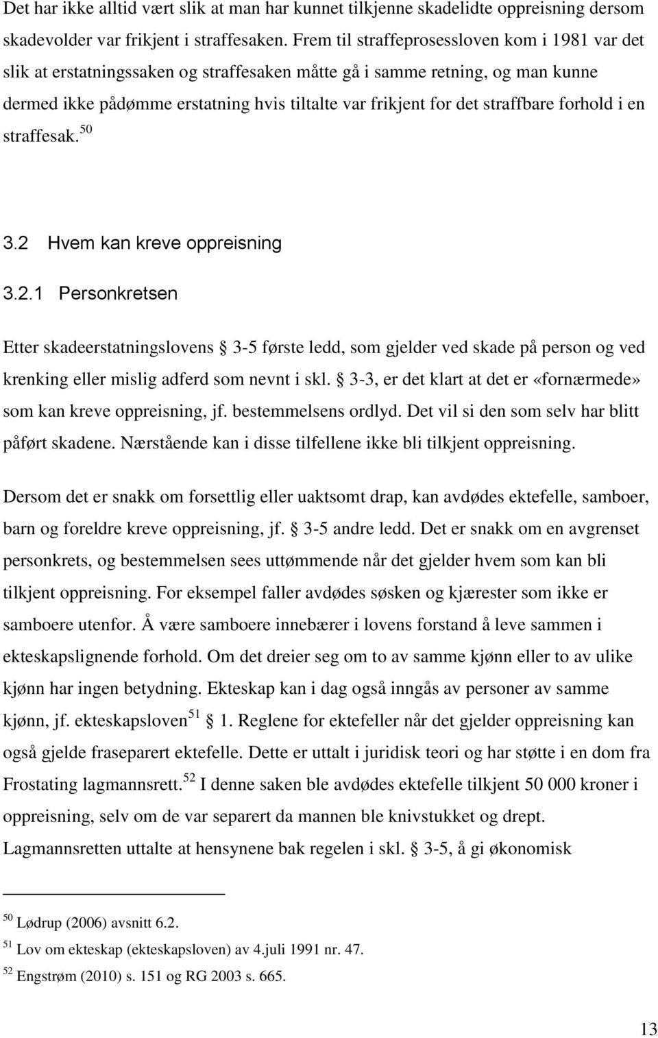 straffbare forhold i en straffesak. 50 3.2 Hvem kan kreve oppreisning 3.2.1 Personkretsen Etter skadeerstatningslovens 3-5 første ledd, som gjelder ved skade på person og ved krenking eller mislig adferd som nevnt i skl.