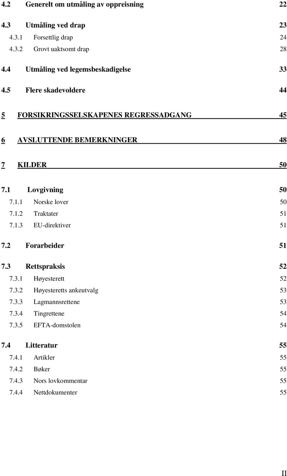 1 Lovgivning 50 7.1.1 Norske lover 50 7.1.2 Traktater 51 7.1.3 EU-direktiver 51 7.2 Forarbeider 51 7.3 Rettspraksis 52 7.3.1 Høyesterett 52 7.3.2 Høyesteretts ankeutvalg 53 7.