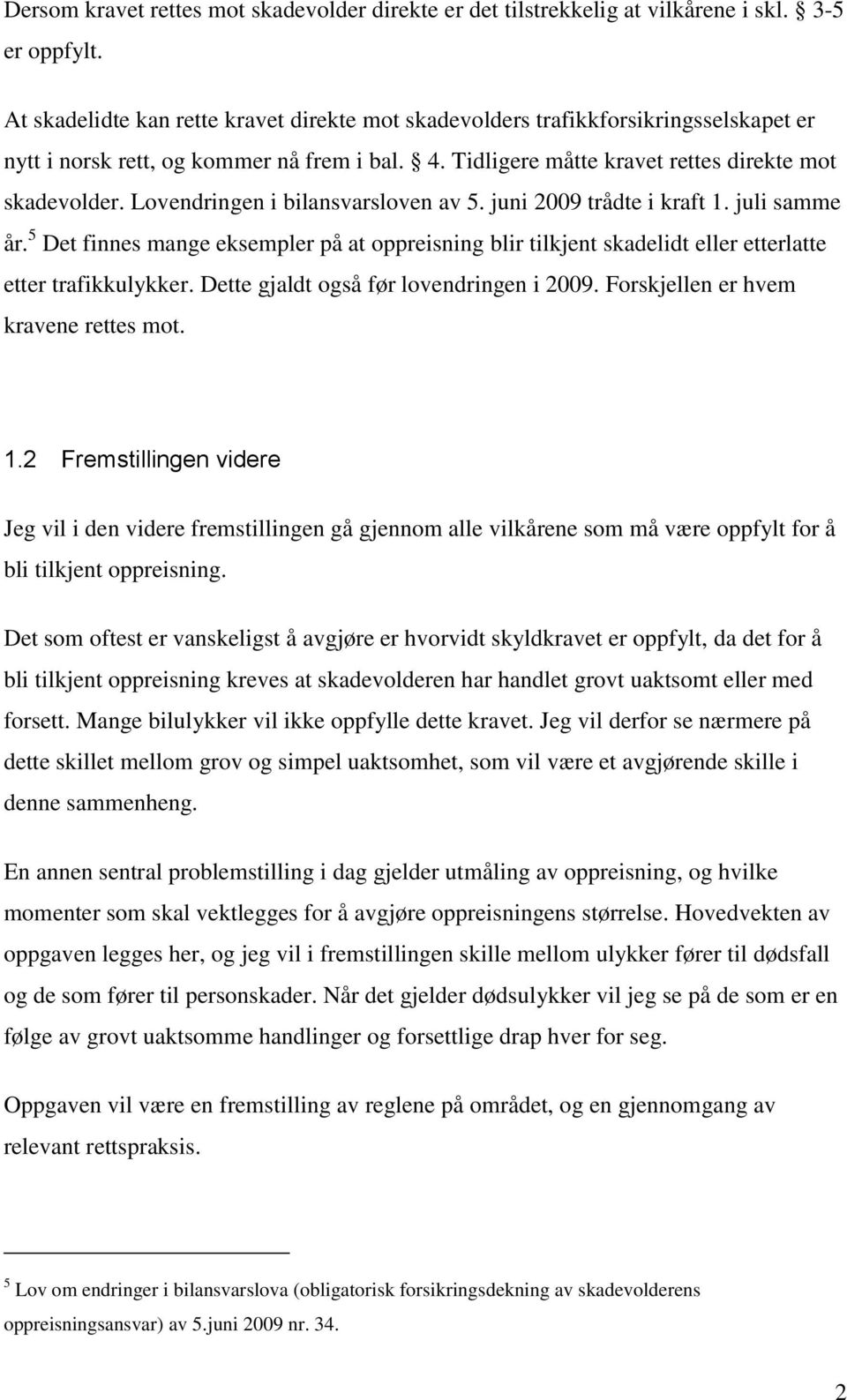 Lovendringen i bilansvarsloven av 5. juni 2009 trådte i kraft 1. juli samme år. 5 Det finnes mange eksempler på at oppreisning blir tilkjent skadelidt eller etterlatte etter trafikkulykker.