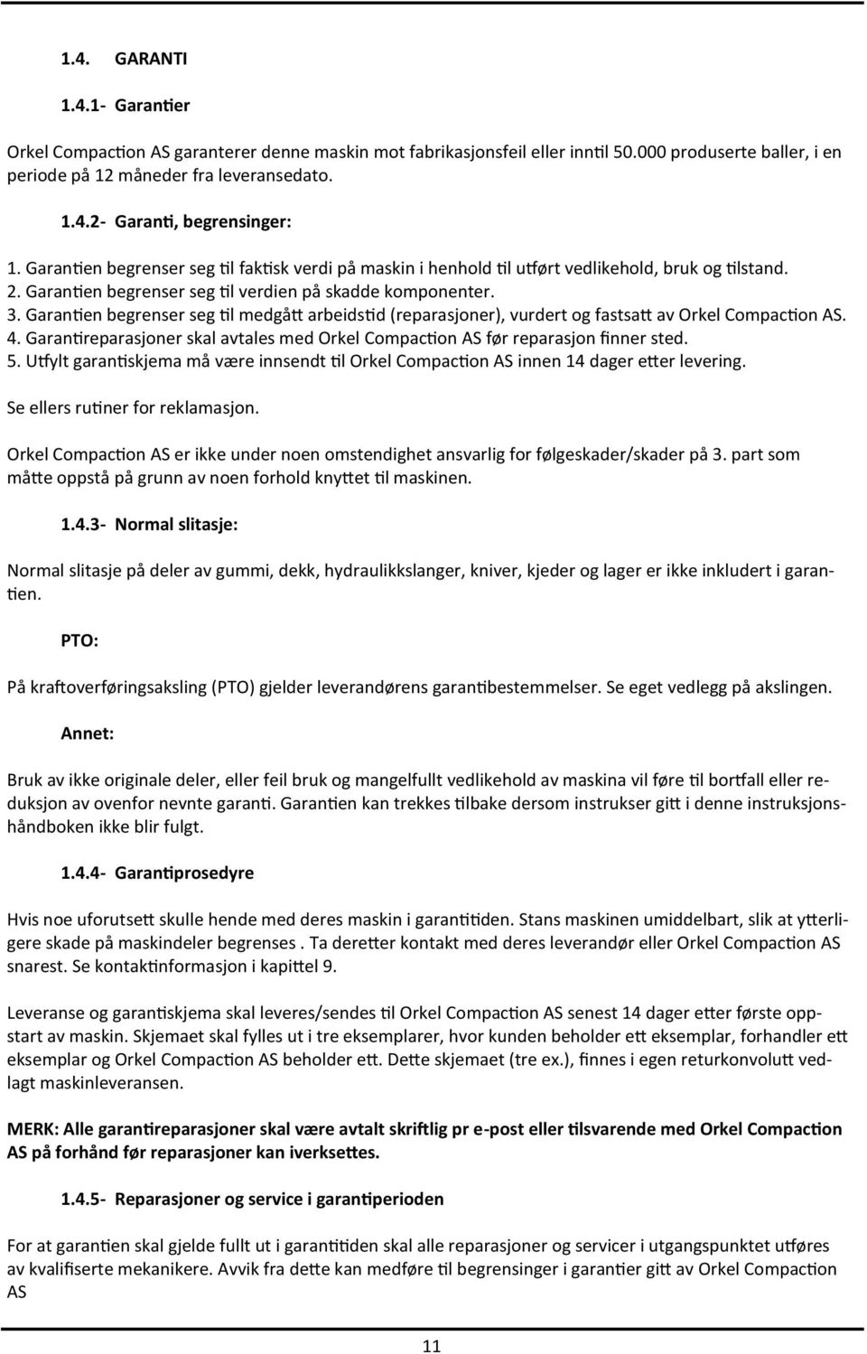 Garantien begrenser seg til medgått arbeidstid (reparasjoner), vurdert og fastsatt av Orkel Compaction AS. 4. Garantireparasjoner skal avtales med Orkel Compaction AS før reparasjon finner sted. 5.