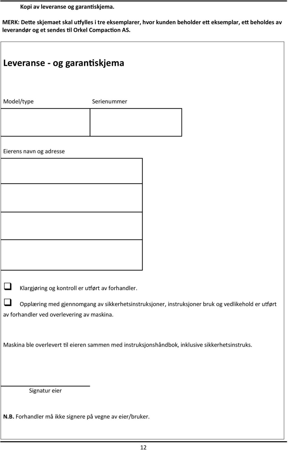 Leveranse - og garantiskjema Model/type Serienummer Eierens navn og adresse Klargjøring og kontroll er utført av forhandler.