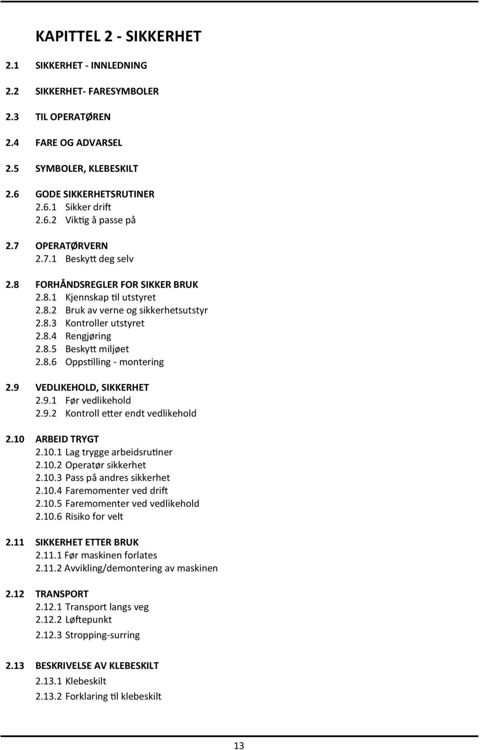 8.6 Oppstilling - montering 2.9 VEDLIKEHOLD, SIKKERHET 2.9.1 Før vedlikehold 2.9.2 Kontroll etter endt vedlikehold 2.10 ARBEID TRYGT 2.10.1 Lag trygge arbeidsrutiner 2.10.2 Operatør sikkerhet 2.10.3 Pass på andres sikkerhet 2.