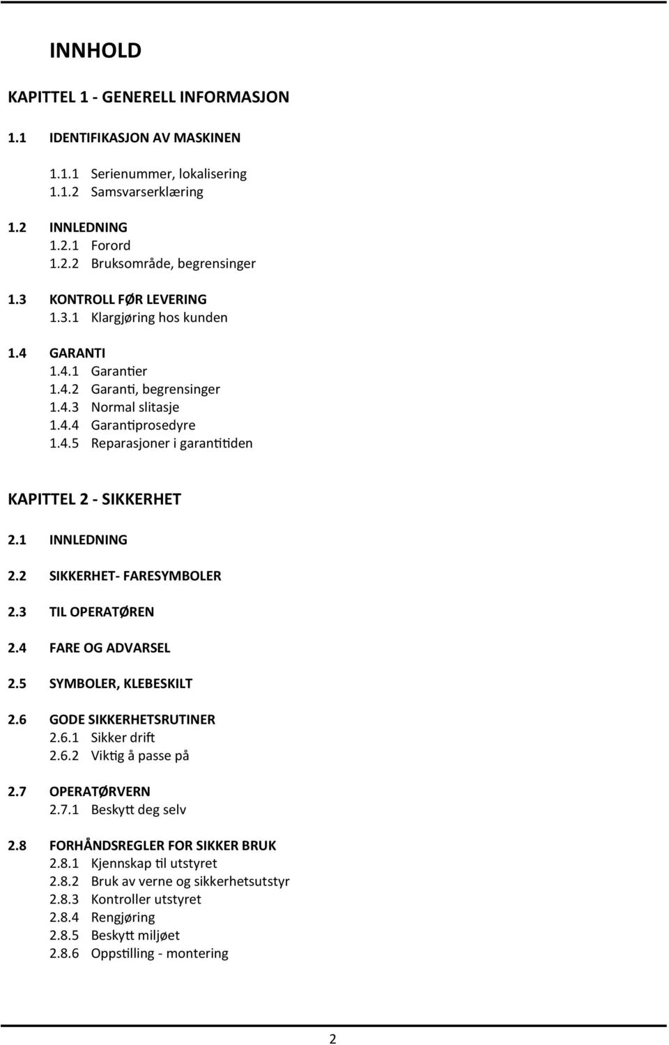 1 INNLEDNING 2.2 SIKKERHET- FARESYMBOLER 2.3 TIL OPERATØREN 2.4 FARE OG ADVARSEL 2.5 SYMBOLER, KLEBESKILT 2.6 GODE SIKKERHETSRUTINER 2.6.1 Sikker drift 2.6.2 Viktig å passe på 2.7 