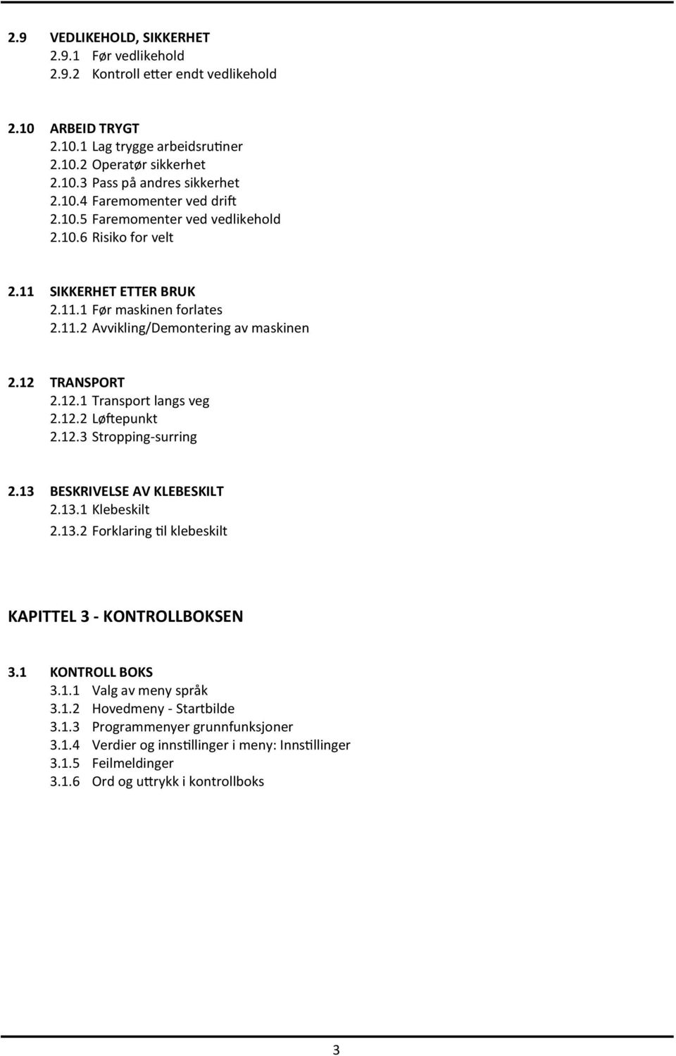 12 TRANSPORT 2.12.1 Transport langs veg 2.12.2 Løftepunkt 2.12.3 Stropping-surring 2.13 BESKRIVELSE AV KLEBESKILT 2.13.1 Klebeskilt 2.13.2 Forklaring til klebeskilt KAPITTEL 3 - KONTROLLBOKSEN 3.