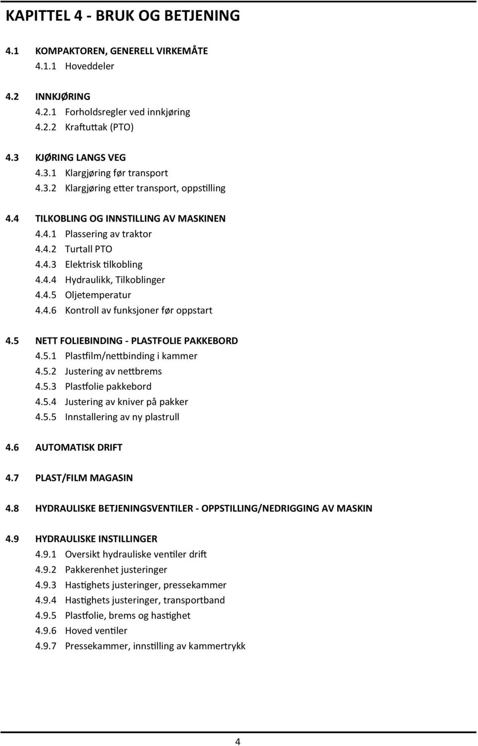 4.6 Kontroll av funksjoner før oppstart 4.5 NETT FOLIEBINDING - PLASTFOLIE PAKKEBORD 4.5.1 Plastfilm/nettbinding i kammer 4.5.2 Justering av nettbrems 4.5.3 Plastfolie pakkebord 4.5.4 Justering av kniver på pakker 4.